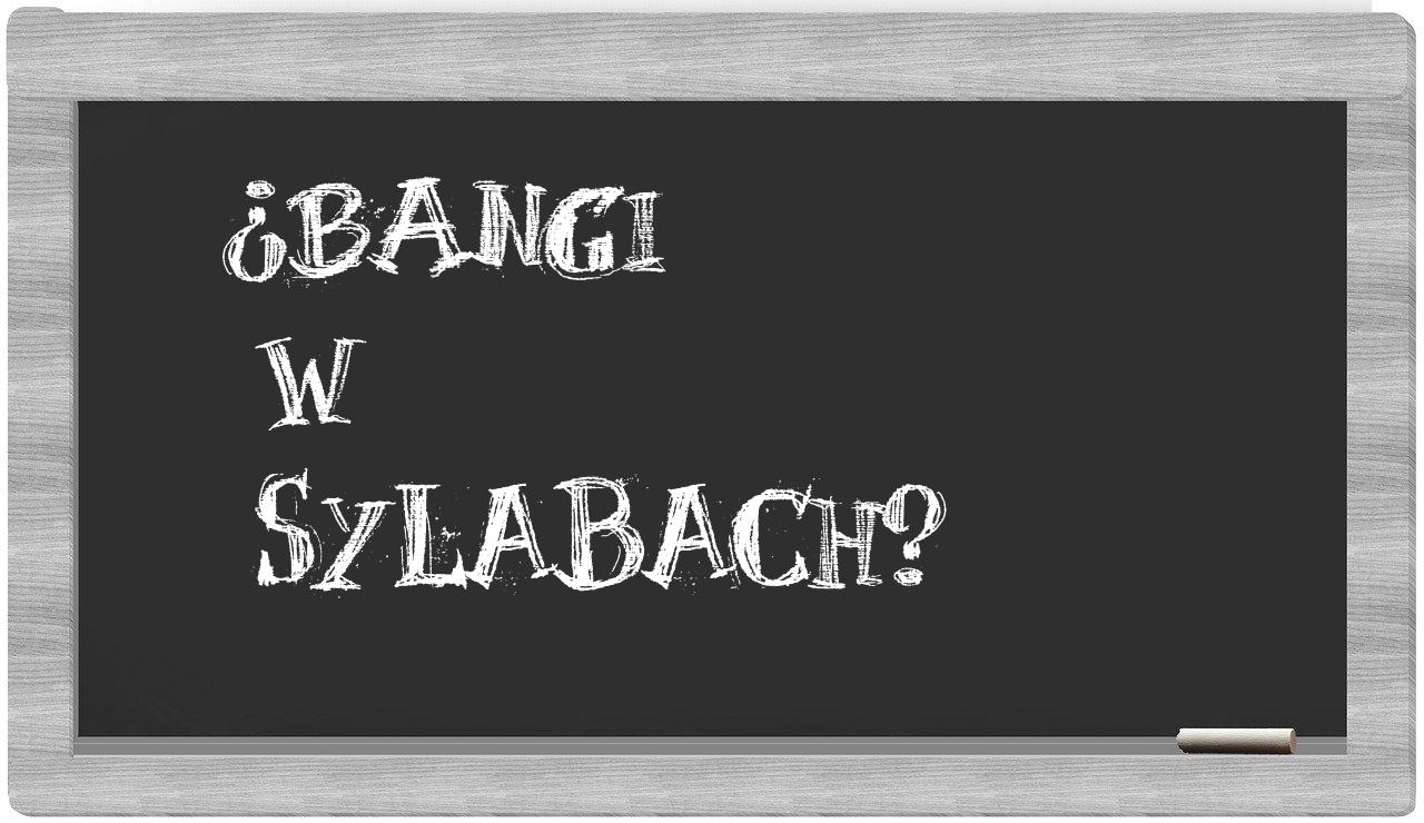 Bangi in syllables