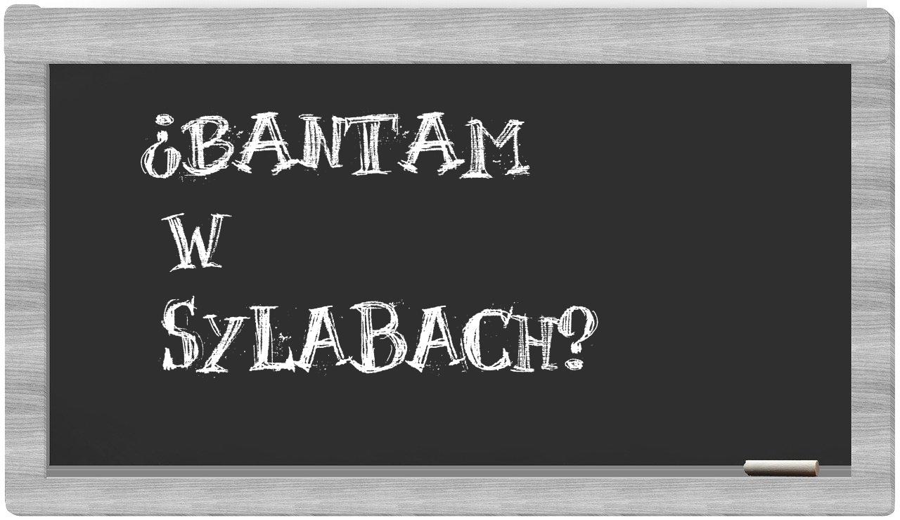 Bantam in syllables