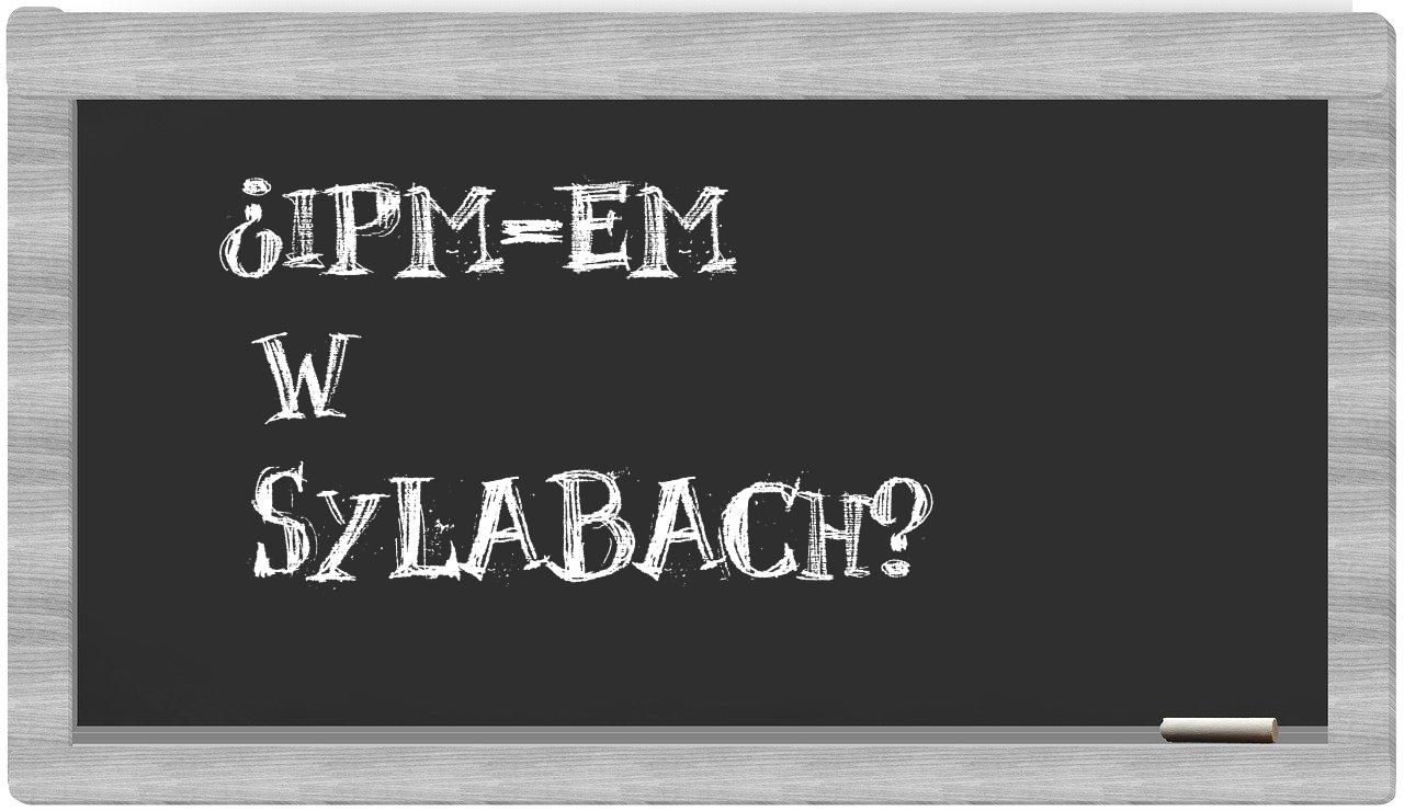 IPM-em in syllables