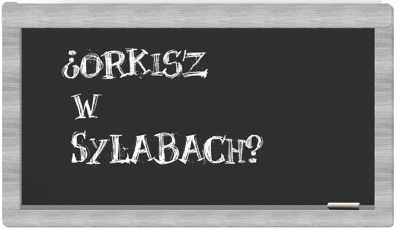 Orkisz in syllables