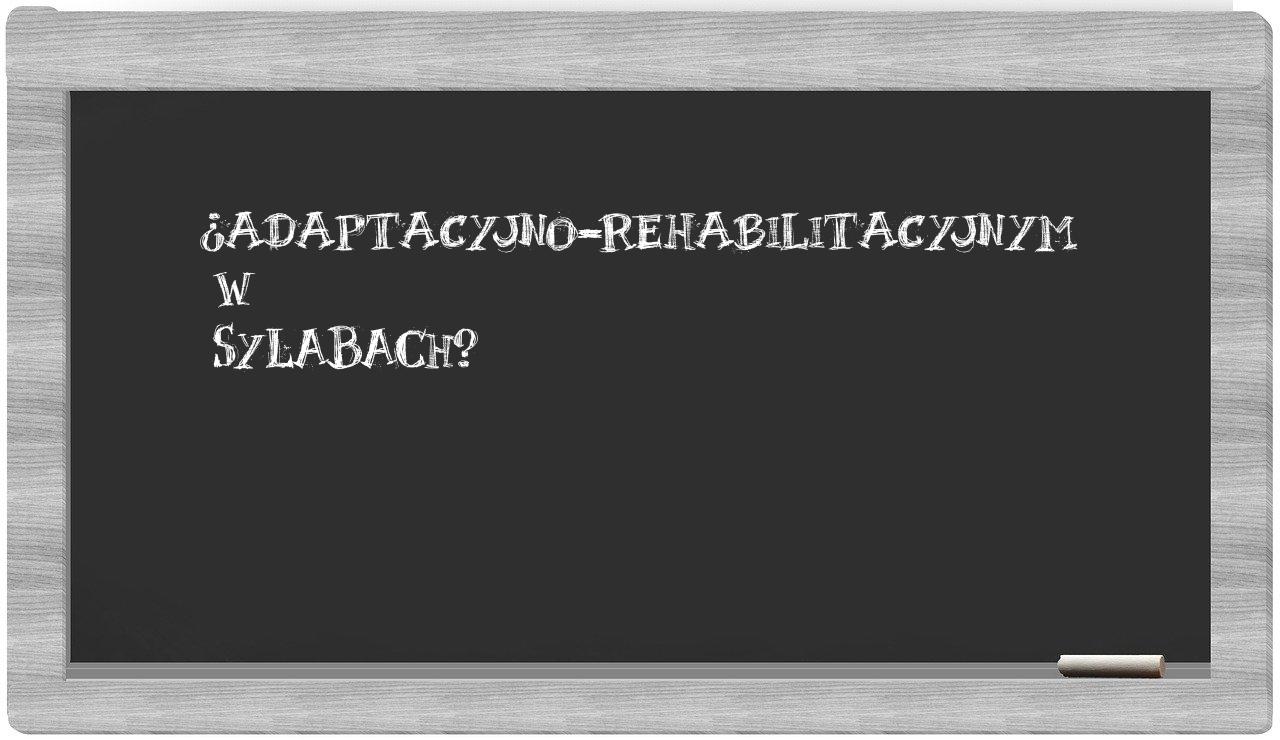 adaptacyjno-rehabilitacyjnym in syllables