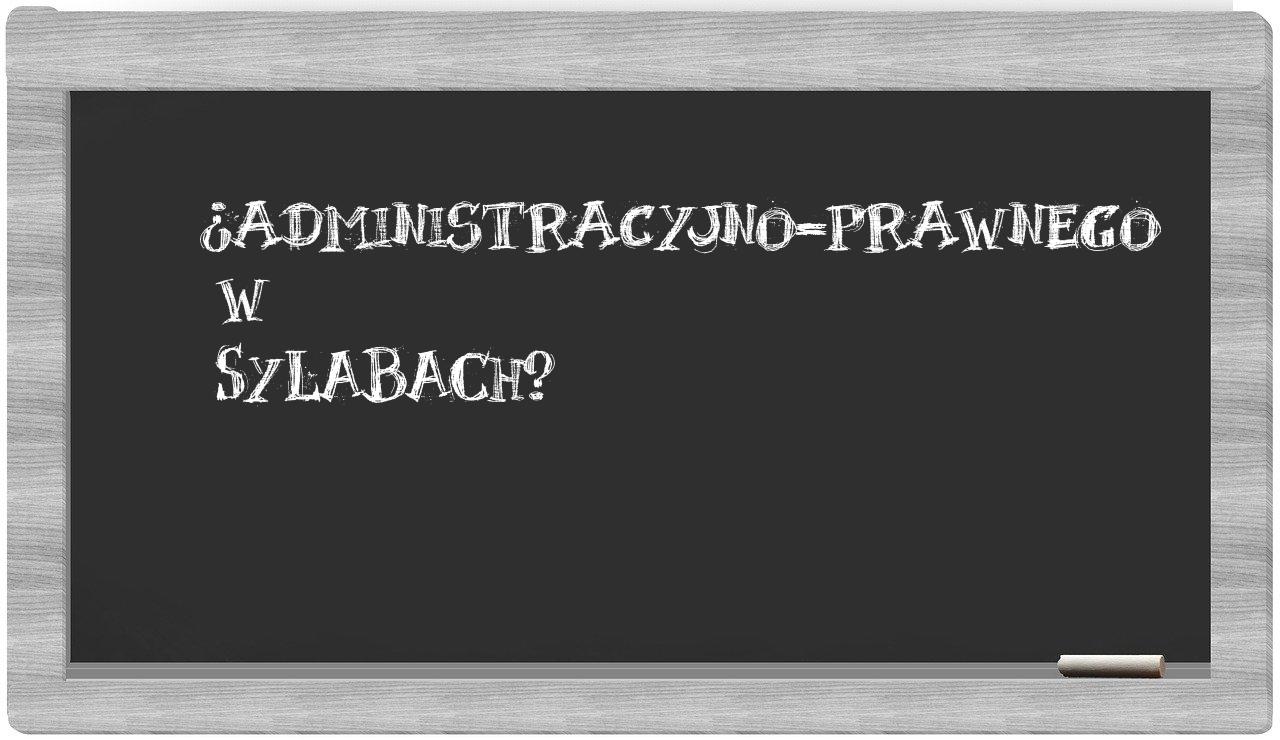 administracyjno-prawnego in syllables