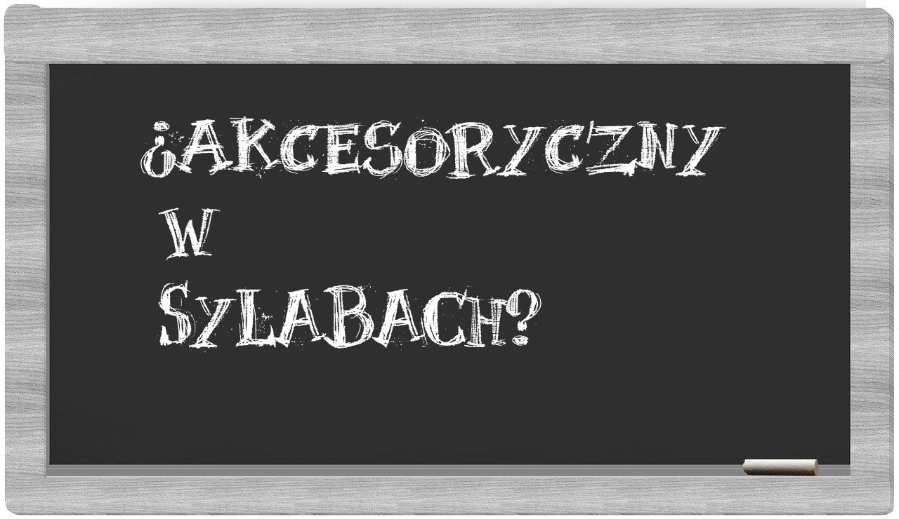 akcesoryczny in syllables