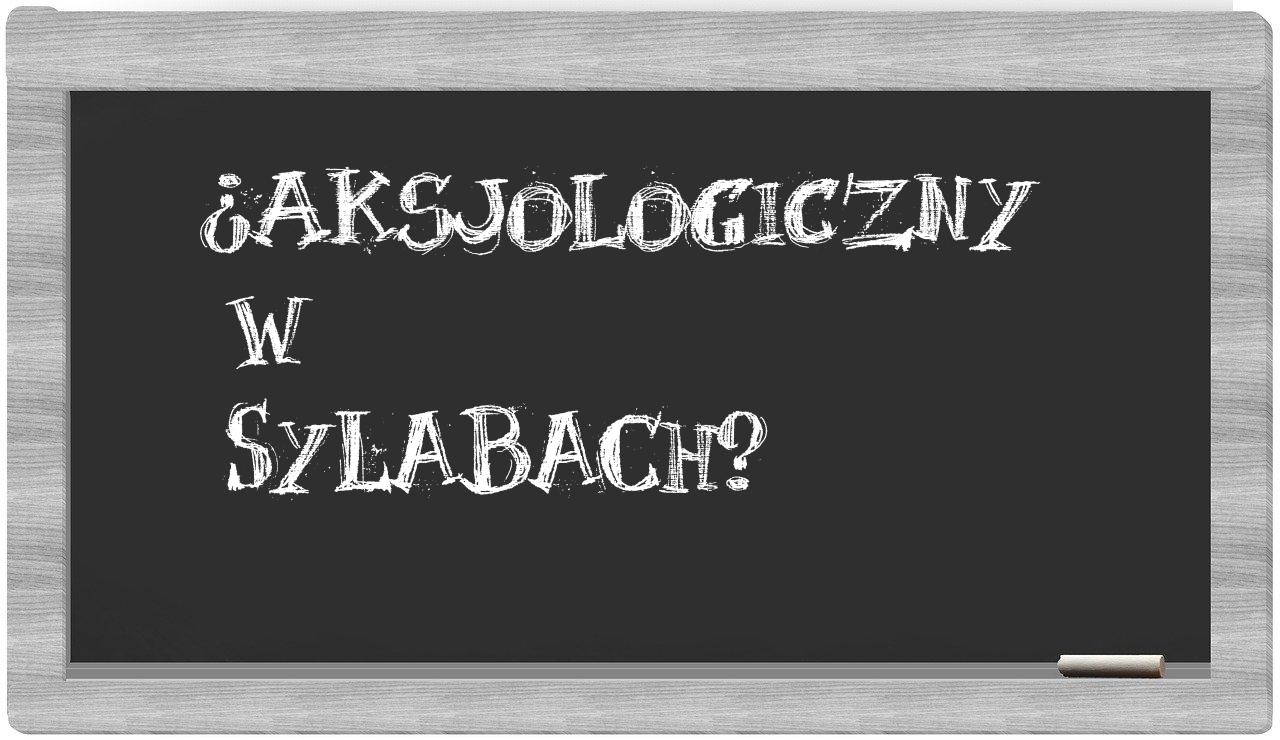aksjologiczny in syllables