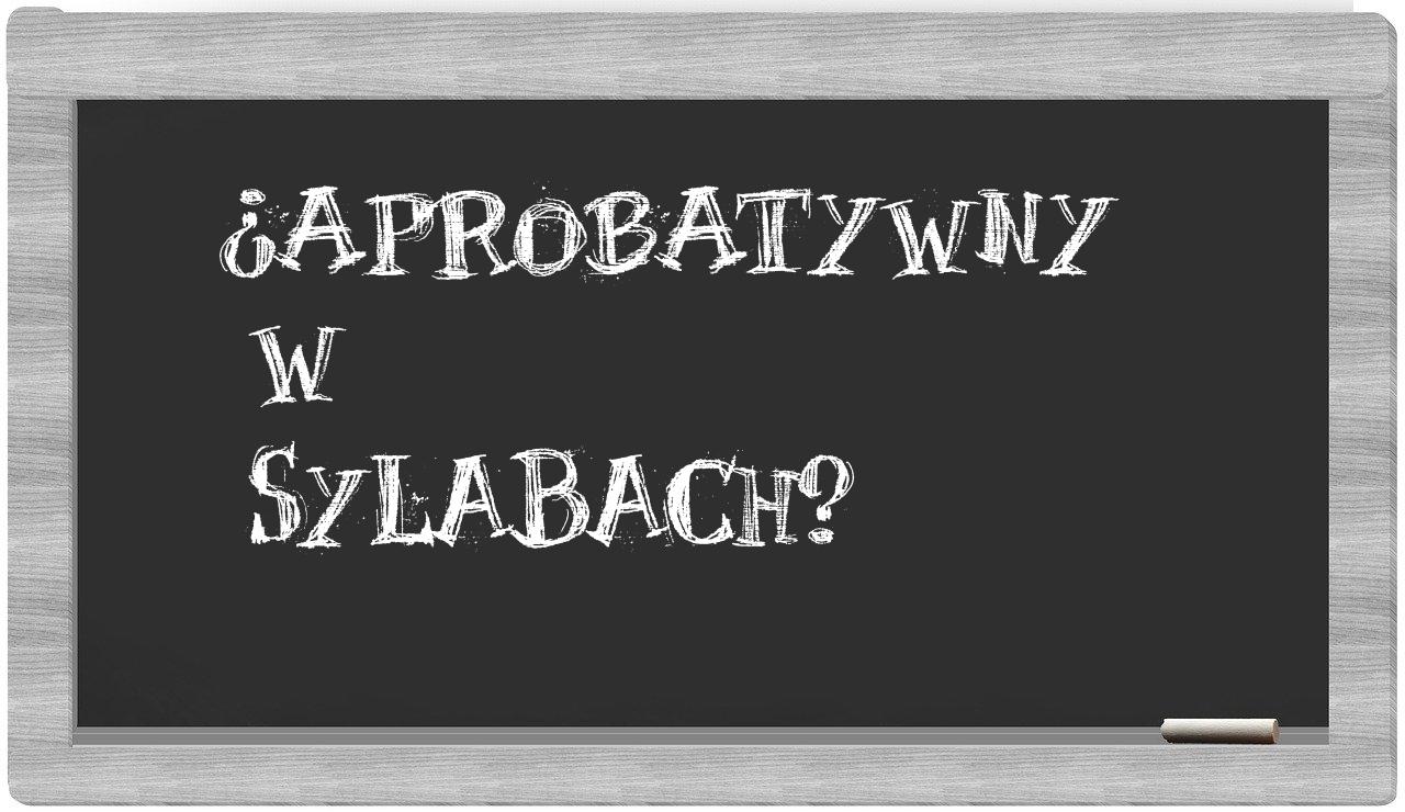 aprobatywny in syllables