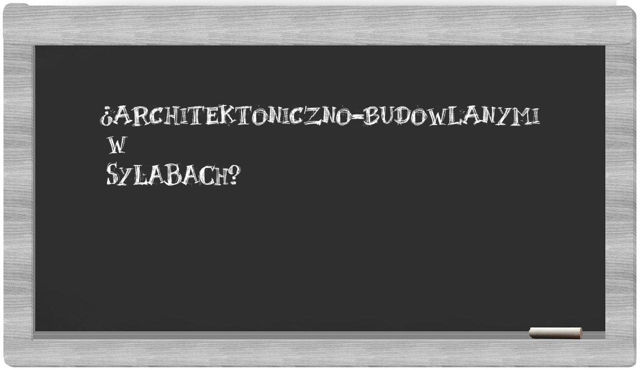 architektoniczno-budowlanymi in syllables