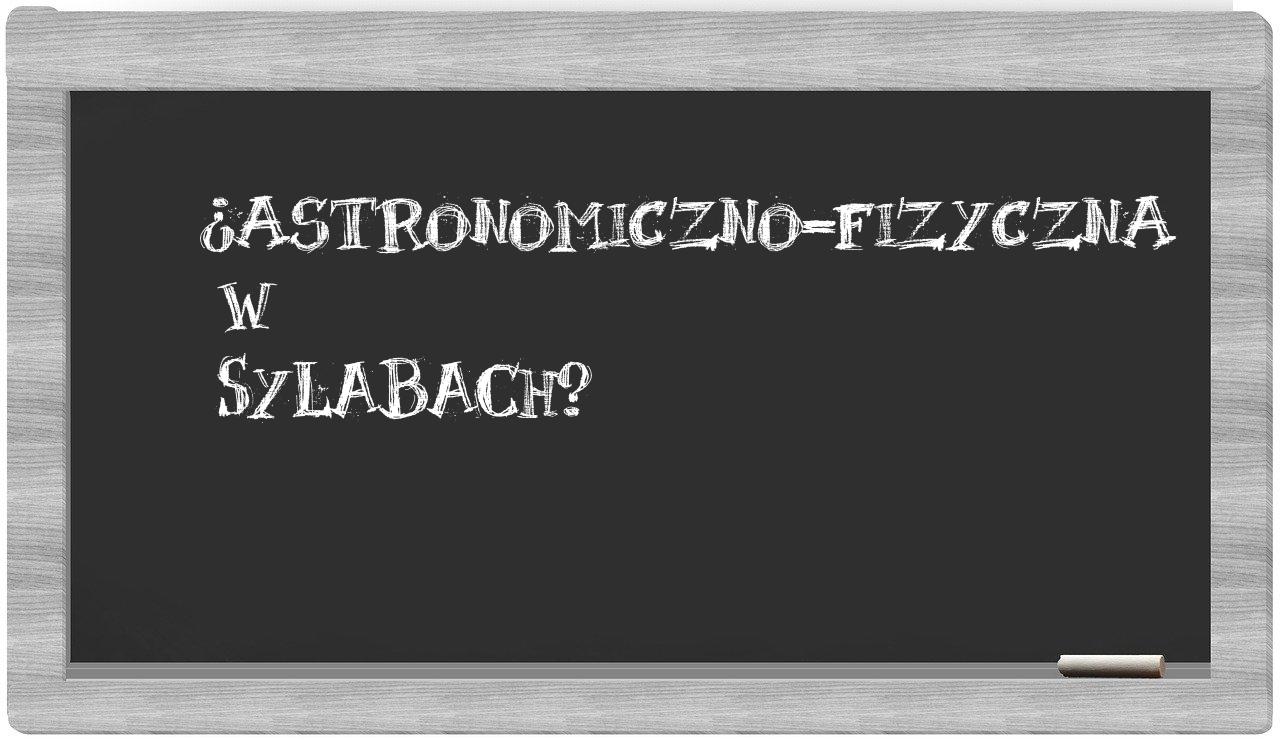 astronomiczno-fizyczna in syllables
