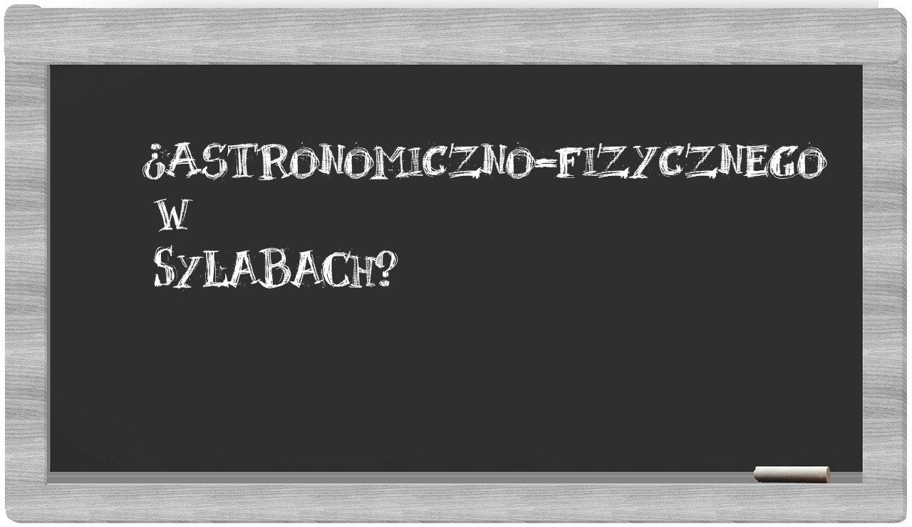 astronomiczno-fizycznego in syllables