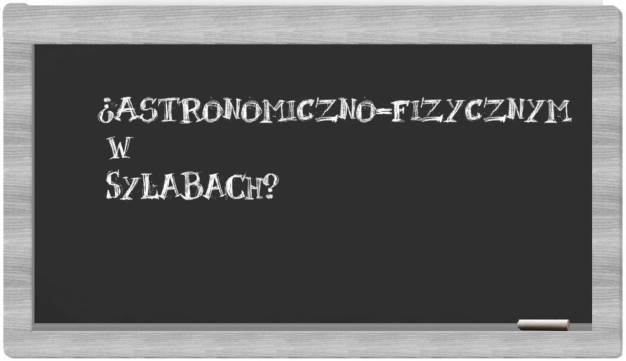 astronomiczno-fizycznym in syllables