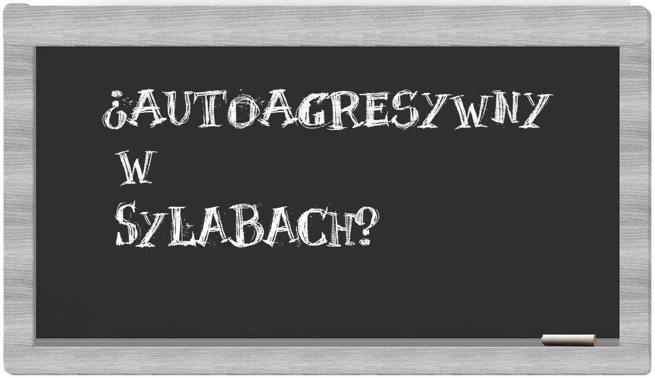 autoagresywny in syllables