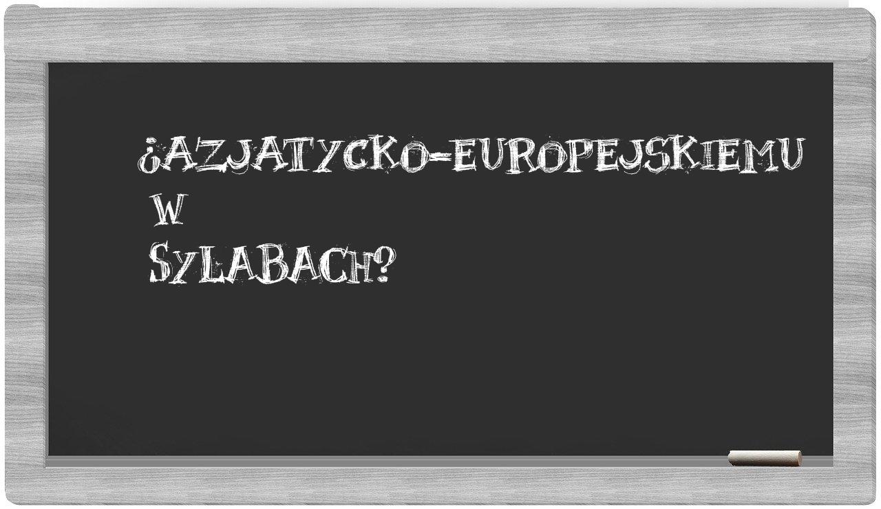azjatycko-europejskiemu in syllables