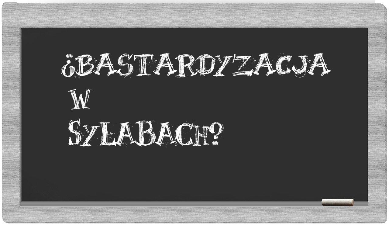 bastardyzacja in syllables