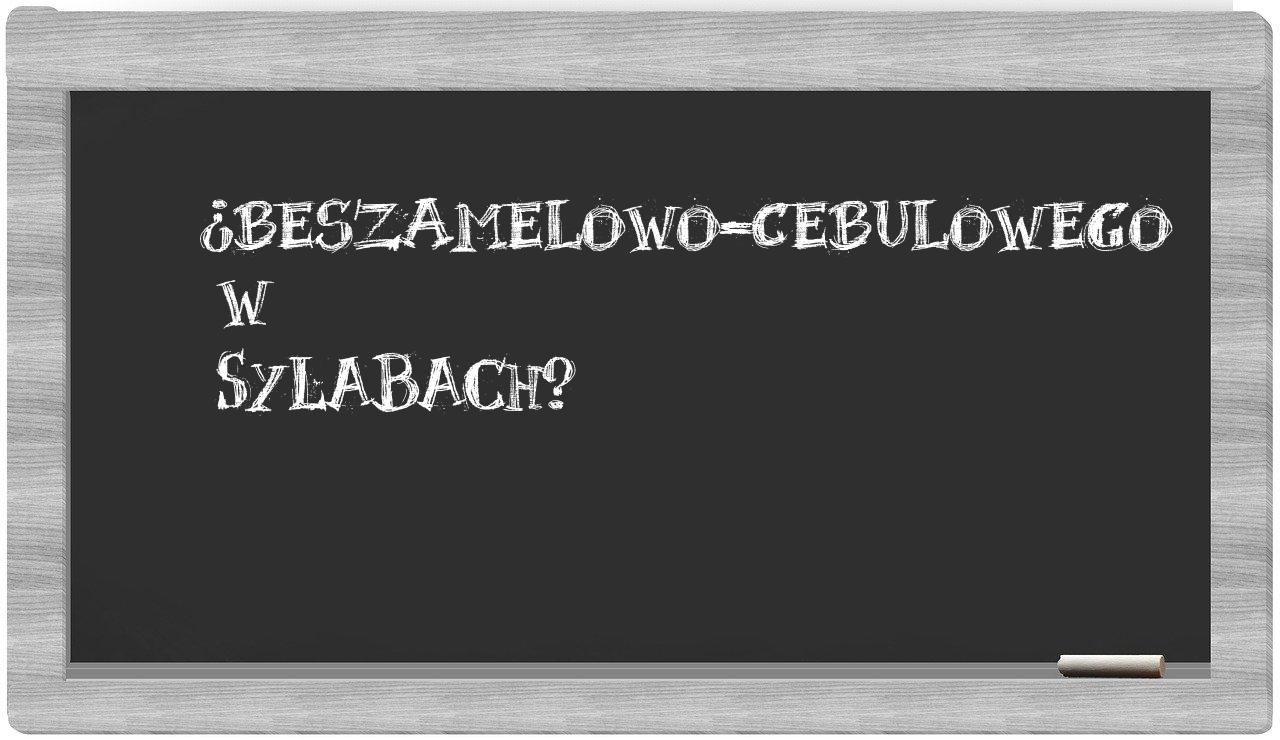 beszamelowo-cebulowego in syllables