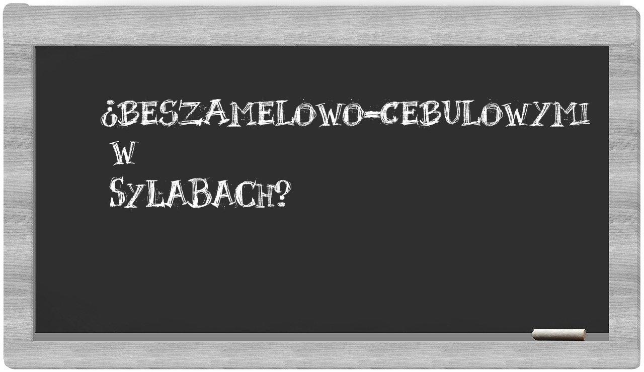 beszamelowo-cebulowymi in syllables
