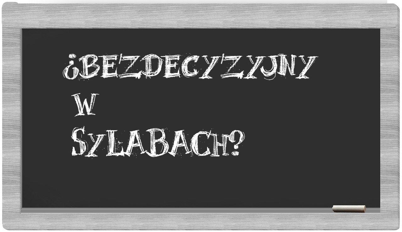 bezdecyzyjny in syllables