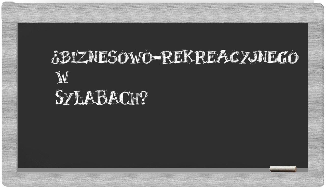 biznesowo-rekreacyjnego in syllables