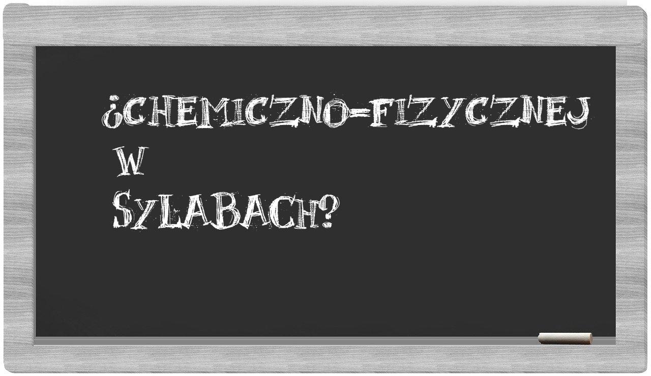 chemiczno-fizycznej in syllables