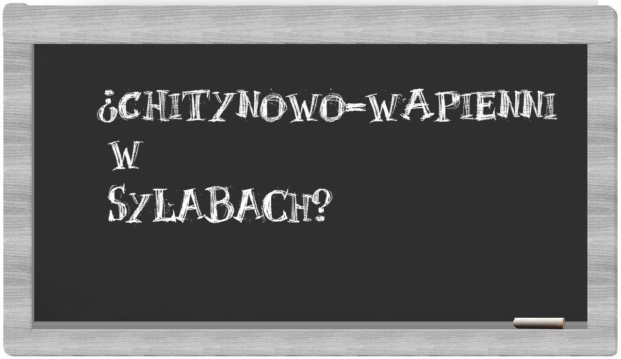 chitynowo-wapienni in syllables