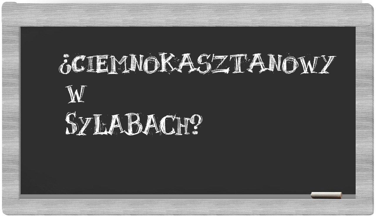 ciemnokasztanowy in syllables